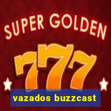 vazados buzzcast